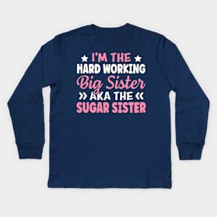 I'm The Hard Working Big Sister Aka The Sugar Sister Kids Long Sleeve T-Shirt